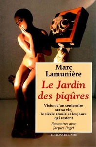 Marc Lamunière - Le jardin des piqûres - Vision d'un centenaire sur sa vie, le siècle écoulé et les jours qui restent, rencontres avec Jacques Poget.