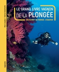 Marc Langleur et Fabrice Dudenhofer - Le grand livre Vagnon de la plongée - Découvrir, se former, s'équiper.