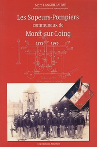Marc Languillaume - Les sapeurs-pompiers communaux de Moret-sur-Loing - 1779-1976.
