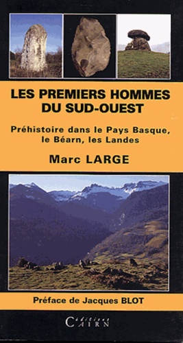 Marc Large - Les premiers hommes du Sud-Ouest - Préhistoire dans le Pays Basque, le Béarn, les Landes.