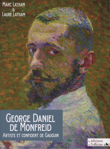 Marc Latham et Laure Latham - George Daniel de Montfreid - Artiste et confident de Gauguin 1856-1929.