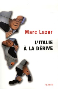 Marc Lazar - L'Italie à la dérive - Le moment Berlusconi.