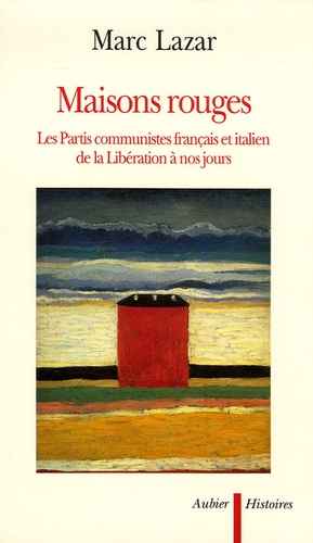 Marc Lazar - Maisons rouges - Les partis communistes français et italien de la Libération à nos jours.