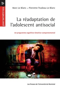 Marc Le Blanc et Pierrette Trudeau Le Blanc - La réadaptation de l'adolescent antisocial - Un programme cognito-émotivo-comportemental.