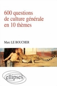 Marc Le Boucher - 600 Questions De Culture Generale En 10 Themes.