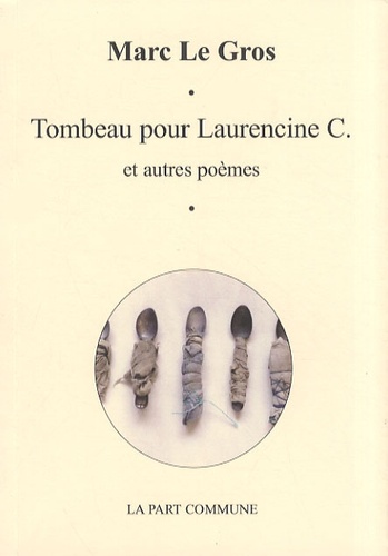 Marc Le Gros - Tombeau pour Laurencine C - Suivi de Reliquaire et autres poèmes.