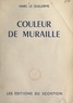 Marc Le Guillerme - Couleur de muraille.