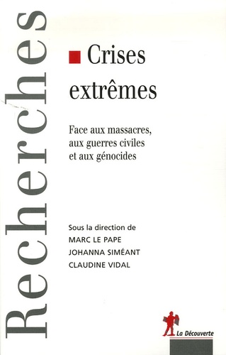 Marc Le Pape et Johanna Siméant - Crises extrêmes - Face aux massacres, aux guerres civiles et aux génocides.