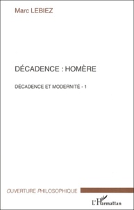 Marc Lebiez - Décadence : Homère. - Décadence et modernité, Tome 1.