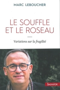 Marc Leboucher - Le souffle et le roseau - Variations sur la fragilité.