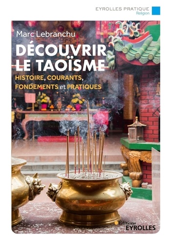 Découvrir le taoïsme. Histoire, courants, fondements et pratiques