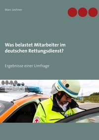 Marc Lechner - Was belastet Mitarbeiter im deutschen Rettungsdienst? - Ergebnisse einer Umfrage.