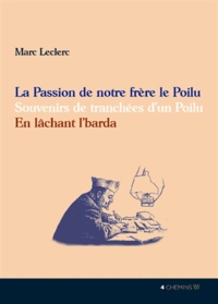 Marc Leclerc - La passion de notre frère le Poilu - Souvenirs de tranchées d'un Poilu - En lâchant l'Barda.