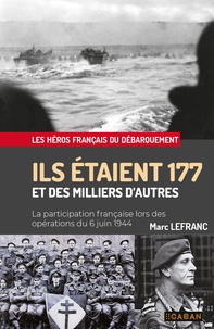 Marc Lefranc - Ils étaient 177 et des milliers d'autres - Les héros français du débarqueùent. La participation française lors des opérations du 6 juin 1944.