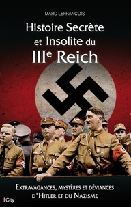 Marc Lefrançois - Histoire Secrète et Insolite du IIIe Reich.
