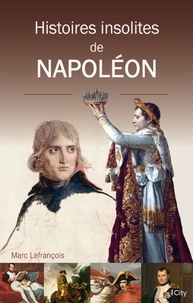 Marc Lefrançois - Histoires insolites de Napoléon.