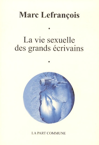 Marc Lefrançois - La vie sexuelle des grands écrivains.