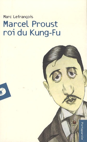 Marc Lefrançois - Marcel Proust roi du Kung-Fu.