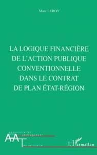 Marc Leroy - La Logique Financiere De L'Action Publique Conventionnelle Dans Le Contrat De Plan Etat-Region.