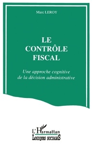 Marc Leroy - Le contrôle fiscal - Une approche cognitive de la décision  administrative.