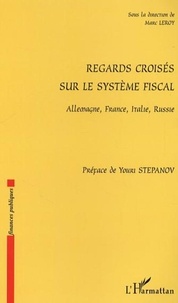 Marc Leroy - Regards croisés sur le système fiscal - Allemagne, France, Italie, Russie.