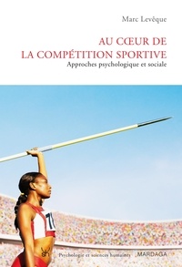 Marc Lévêque - Au coeur de la compétition sportive - Approches psychologique et sociale.