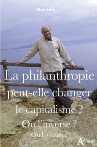 Marc Lévy - La philanthropie peut-elle changer le capitalisme ? - Ou l’inverse ? Ou les deux ?.