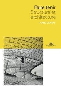 Marc Leyral - Faire tenir - Structure et architecture.