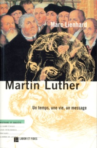 Marc Lienhard - Martin Luther. Un Temps, Une Vie, Un Message, 4eme Edition Mise A Jour Et Corrigee.