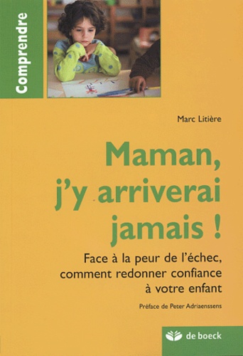 Marc Litière - Maman, j'y arriverai jamais ! - Face à la peur de l'échec, comment redonner confiance à votre enfant.