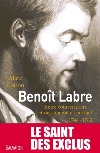 Marc Loison - Benoit Labre (1748-1783) - Entre contestations et rayonnement spirituel.