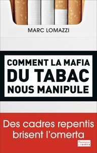 Marc Lomazzi - Comment la mafia du tabac nous manipule - Des cadres repentis brisent l'omerta.