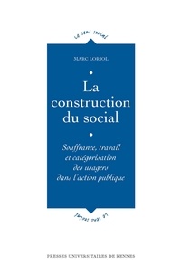 Marc Loriol - La construction du social - Souffrance, travail et catégorisation des usagers dans l'action publique.