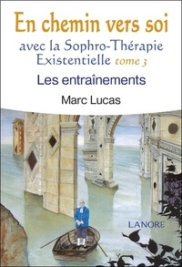 Marc Lucas - En chemin vers soi avec la sophro-thérapie existentielle - Tome 3, Les entraînements.