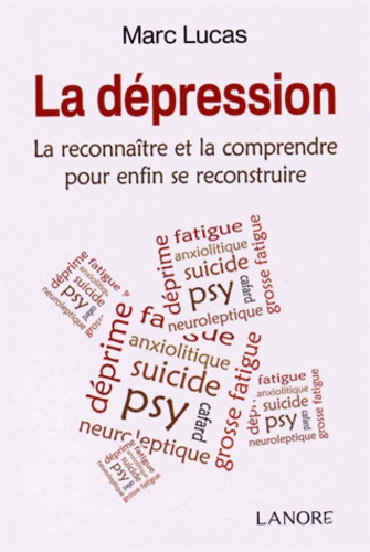 Marc Lucas - La dépression - La reconnaître et la comprendre pour enfin se reconstruire.