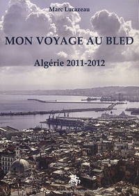 Marc Lucazeau - Mon voyage au bled - Algérie 2011-2012.