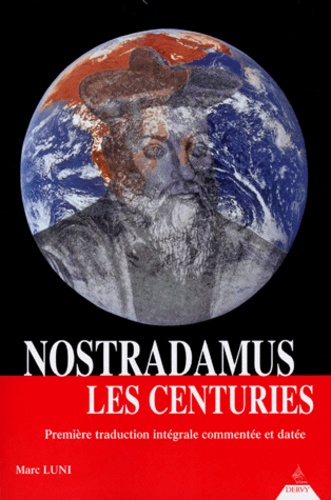 Marc Luni - Nostradamus, Les Centuries - Première traduction intégrale commentée et datée.