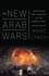 The New Arab Wars. Uprisings and Anarchy in the Middle East