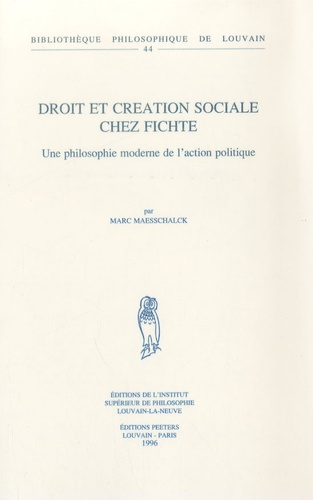 Marc Maesschalck - Droit et création sociale chez Fichte - Une philosophie moderne de l'action politique.