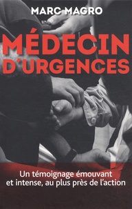 Marc Magro - Médecin d'urgences - Un témoignage émouvant et intense, au plus près de l'action.
