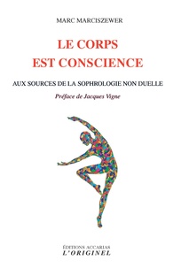 Marc Marciszewer - Le corps est conscience - Aux sources de la sophrologie non duelle.