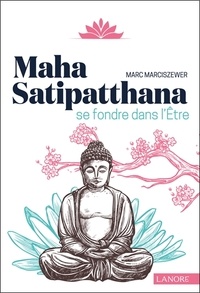Marc Marciszewer - Maha Satipatthana - Se fondre dans l'Etre.