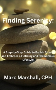  Marc Marshall - Finding Serenity: A Step-by-Step Guide to Banish Stress and Embrace a Fulfilling and Harmonious Lifestyle".
