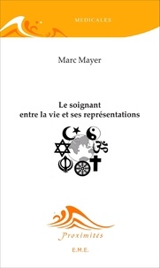 Marc Mayer - Le soignant entre la vie et ses représentations.