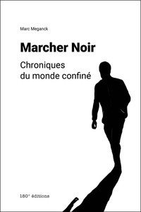 Marc Meganck - Marcher Noir. Chroniques du monde confiné - Chroniques du monde confiné.