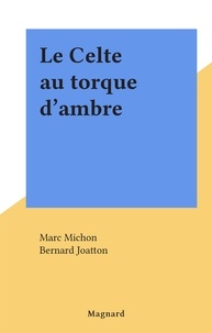 Marc Michon et Bernard Joatton - Le Celte au torque d'ambre.