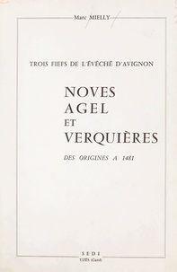 Marc Mielly et Léon Cariol - Trois fiefs de l'évêché d'Avignon : Noves, Agel et Verquières, des origines à 1481.
