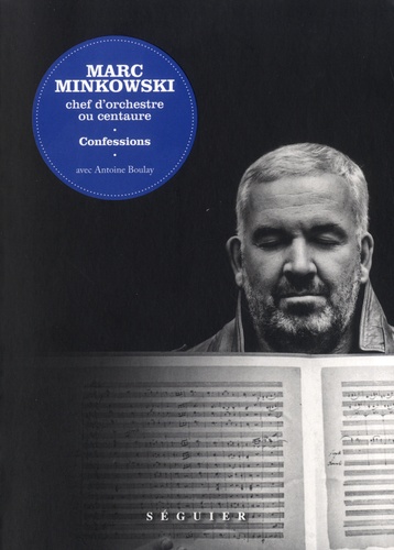 Marc Minkowski, chef d'orchestre ou centaure. Confessions