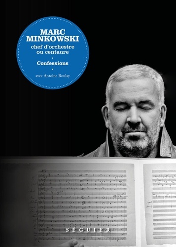 Marc Minkowski, chef d'orchestre ou centaure. Confessions
