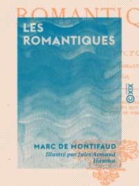 Marc Montifaud (de) et Jules-Armand Hanriot - Les Romantiques.